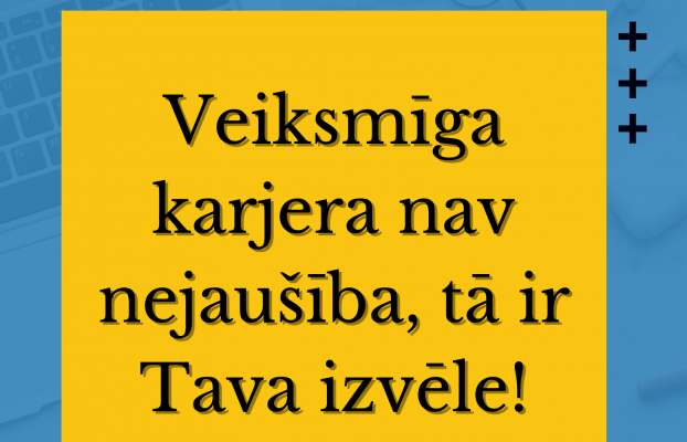 Veiksmīga karjera nav nejaušība, tā ir Tava izvēle!